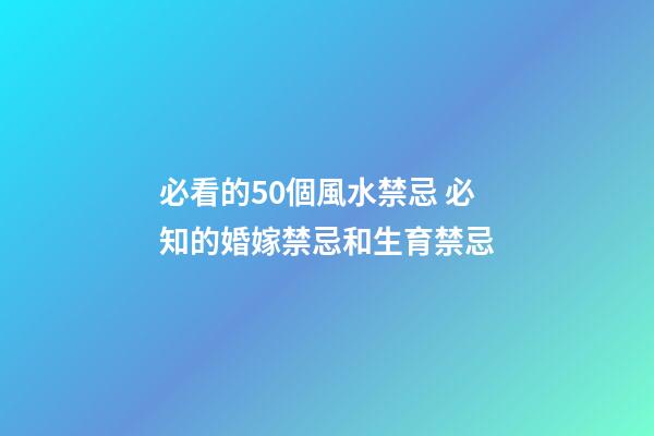 必看的50個風水禁忌 必知的婚嫁禁忌和生育禁忌